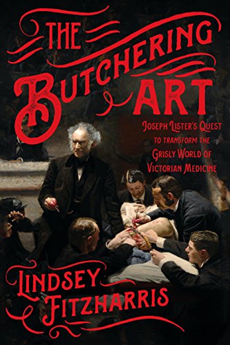 The Butchering Art: Joseph Lister's Quest to Transform the Grisly World of Victorian Medicine cover