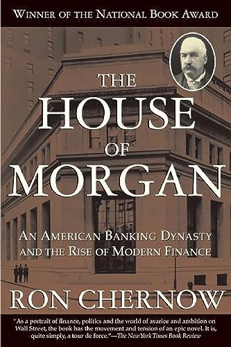 The House of Morgan: An American Banking Dynasty and the Rise of Modern Finance cover